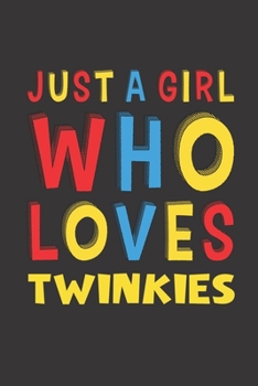 Paperback Just A Girl Who Loves Twinkies: Twinkies Lovers Girl Women Funny Gifts Lined Journal Notebook 6x9 120 Pages Book