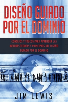 Paperback Dise?o guiado por el dominio: Consejos y trucos para aprender las mejores teor?as y principios del dise?o guiado por el dominio [Spanish] Book