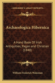 Paperback Archaeologica Hibernica: A Hand Book Of Irish Antiquities, Pagan and Christian (1848) Book