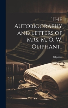 Hardcover The Autobiography and Letters of Mrs. M. O. W. Oliphant.. Book