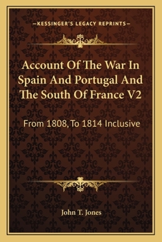 Account Of The War In Spain And Portugal And The South Of France V2: From 1808, To 1814 Inclusive