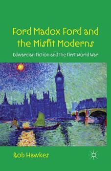 Paperback Ford Madox Ford and the Misfit Moderns: Edwardian Fiction and the First World War Book