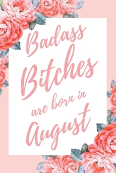 Paperback Badass Bitches Are Born In August: 6x9" Dot Bullet Floral Pattern Notebook/Journal Birthday Gift Idea For Women, Gag Bday Gifts Book