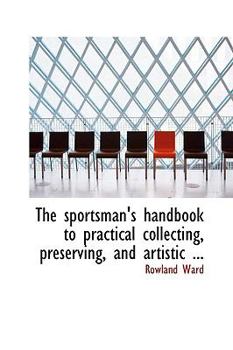 Paperback The Sportsman's Handbook to Practical Collecting, Preserving, and Artistic Book