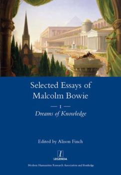 Hardcover The Selected Essays of Malcolm Bowie Vol. 1: Dreams of Knowledge Book