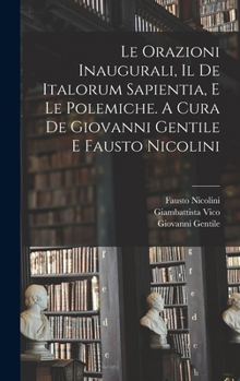 Hardcover Le orazioni inaugurali, il De Italorum sapientia, e le polemiche. A cura de Giovanni Gentile e Fausto Nicolini [Italian] Book