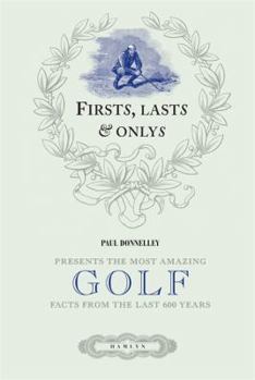 Hardcover Firsts, Lasts and Onlys of Golf: Presenting the Most Amazing Golf Facts from the Last 500 Years Book