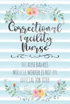 Paperback Correctional Facility Nurse: Because Badass Miracle Worker Is Not An Official Job Title Book