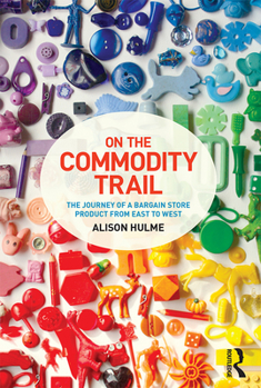 Paperback On the Commodity Trail: The Journey of a Bargain Store Product from East to West Book