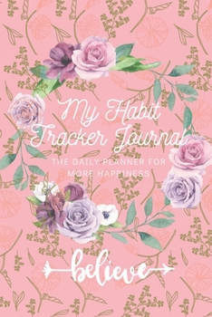 My Habit Tracker Journal: The Daily Planner for more Happiness - Tracker for your Habits that will help you to progress with a Healthy Lifestyle: Productivity and Goal Planner