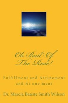 Oh Bud Of The Rose!: Fulfillment and Attunement and At one ment