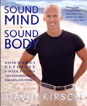 Hardcover Sound Mind Sound Body: David Kirsch's Ultimate 6-Week Fitness Transformation for Men and Women Book