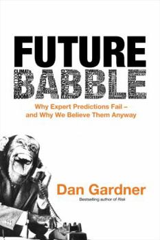 Hardcover Future Babble: Why Expert Predictions Fail - and Why We Believe Them Anyway Book