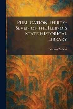 Publication Thirty-seven of the Illinois State Historical Library