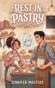 Rest in Pastry: A Sweet Paranormal Romantic Comedy (Ghosts Who Bake)