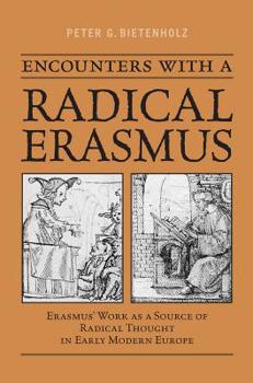 Paperback Encounters with a Radical Erasmus: Erasmus' Work as a Source of Radical Thought in Early Modern Europe Book