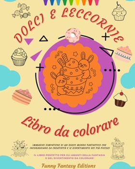 Dolci e leccornie: Libro da colorare Adorabili disegni di deliziosi dolci, gelati, torte Regalo perfetto: Immagini simpatiche di un dolce mondo ... incoraggiano la creatività