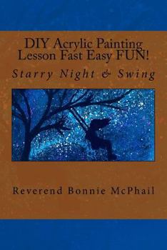Paperback DIY Acrylic Painting Lesson Fast Easy FUN!: Starry Night & Swing Book