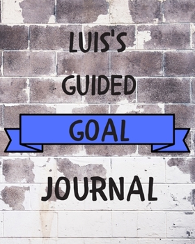 Luis's 2020 Goal Book: 2020 New Year Planner Guided Goal Journal Gift for Luis / Notebook / Diary / Unique Greeting Card Alternative