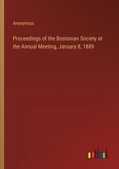 Paperback Proceedings of the Bostonian Society at the Annual Meeting, January 8, 1889 Book