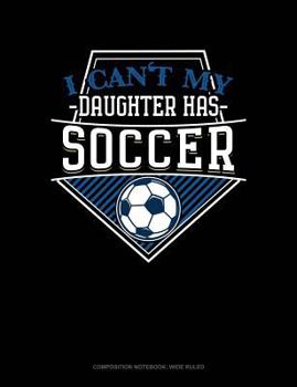 Paperback I Can't My Daughter Has Soccer: Composition Notebook: Wide Ruled Book