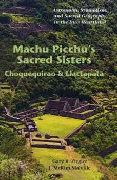 Paperback Machu Picchu's Sacred Sisters: Choquequirao and Llactapata: Astronomy, Symbolism, and Sacred Geography in the Inca Heartland Book