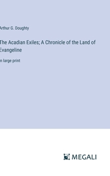 Hardcover The Acadian Exiles; A Chronicle of the Land of Evangeline: in large print Book