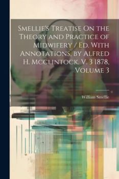 Paperback Smellie's Treatise On the Theory and Practice of Midwifery / Ed. With Annotations, by Alfred H. Mcclintock. V. 3 1878, Volume 3 Book