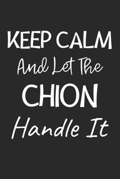 Keep Calm And Let The Chion Handle It: Lined Journal, 120 Pages, 6 x 9, Chion Dog Owner Gift Idea, Black Matte Finish (Keep Calm And Let The Chion Handle It Journal)