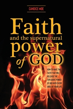 Paperback Faith and the Supernatural Power of God: How to Have the Faith that Will Release the Explosive Power of God into Every Area of Your Life Book