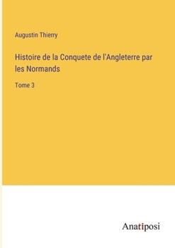 Paperback Histoire de la Conquete de l'Angleterre par les Normands: Tome 3 [French] Book