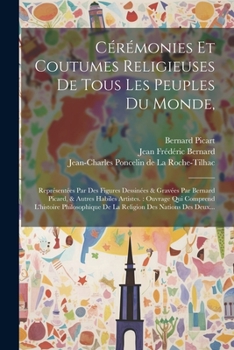 Paperback Cérémonies Et Coutumes Religieuses De Tous Les Peuples Du Monde,: Représentées Par Des Figures Dessinées & Gravées Par Bernard Picard, & Autres Habile [French] Book