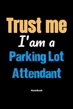 Trust Me I'm A Parking Lot Attendant Notebook - Parking Lot Attendant Funny Gift: Lined Notebook / Journal Gift, 120 Pages, 6x9, Soft Cover, Matte Finish