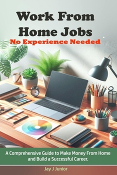 Work From Home Jobs No Experience Needed: A Comprehensive Guide to Make Money From Home and Build a Successful Career