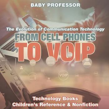 Paperback From Cell Phones to VOIP: The Evolution of Communication Technology - Technology Books Children's Reference & Nonfiction Book