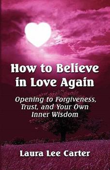 Paperback How to Believe in Love Again: Opening to Forgiveness, Trust and Your Own Inner Wisdom Book