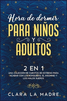 Hardcover Hora de dormir para ni?os y adultos [2 EN 1]: Una colecci?n de cuentos de estreno para acabar con los ronquidos, el insomnio y los malos sue?os [Spanish] Book