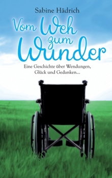 Hardcover Vom Weh zum Wunder: Eine Geschichte über Wendungen, Glück und Gedanken [German] Book