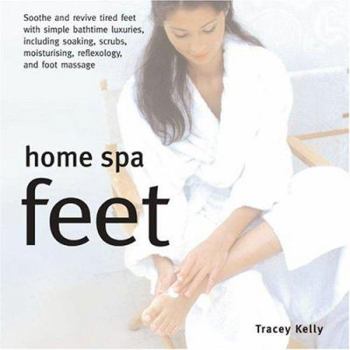 Hardcover Home Spa Feet: Soothe and Revive Tired Feet with Simple Indulgences, Including Soaking, Scrubs, Moisturizing, Reflexology and Foot Ma Book