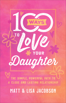 Paperback 100 Ways to Love Your Daughter: The Simple, Powerful Path to a Close and Lasting Relationship Book