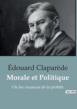 Paperback Morale et Politique: Ou les vacances de la probité [French] Book