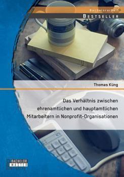 Das Verhaltnis Zwischen Ehrenamtlichen Und Hauptamtlichen Mitarbeitern in Nonprofit-Organisationen