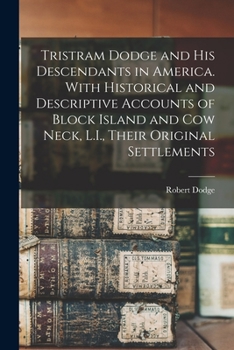Paperback Tristram Dodge and his Descendants in America. With Historical and Descriptive Accounts of Block Island and Cow Neck, L.I., Their Original Settlements Book