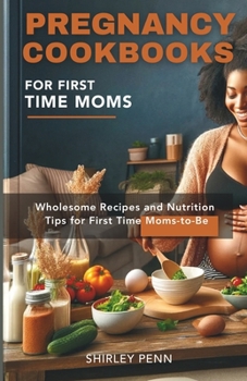Pregnancy Cookbooks for First Time Moms: Nutrition, Recipes, and Guidance for a Healthy Journey to Motherhood