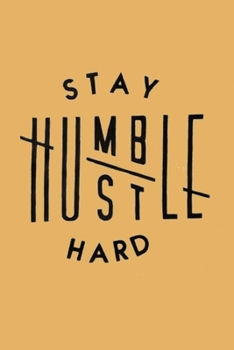 Paperback Stay Humble Hustle Hard: Lined Notebook, 110 Pages -Fun and Inspirational Quote on Golden Yellow Matte Soft Cover, 6X9 inch Journal for women m Book