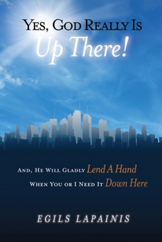 Paperback Yes, God Really Is "Up There! And, He Will Gladly Lend a Hand When You or I Need It "Down Here." Book