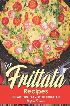 Fun Frittata Recipes: Create Fun, Flavorful Frittatas!