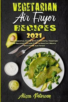 Paperback Vegetarian Air Fryer Recipes 2021: The Essential Guide With Flavorful Vegetarian Recipes to Cook Fast & Healthy Meals With Your Air Fryer Book