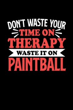 Paintball Notizbuch Don't Waste Your Time On Therapy Waste It On Paintball: Notizbuch 120 linierte Seiten Din A5 Notizheft Geschenk für Paintball Spieler und Fans (German Edition)