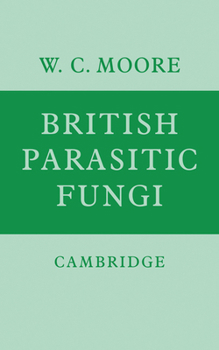 Paperback British Parasitic Fungi: A Host-Parasite Index and a Guide to British Literature on the Fungus Diseases of Cultivated Plants Book